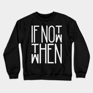 If not now them when Crewneck Sweatshirt